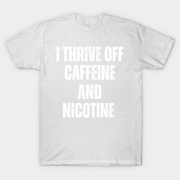 I Thrive Off Caffeine And Nicotine T-Shirt by Yayatachdiyat0